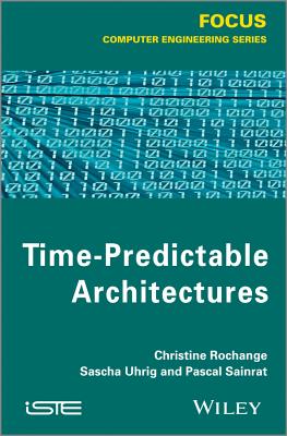 Time-Predictable Architectures - Rochange, Christine, and Sainrat, Pascal, and Uhrig, Sascha