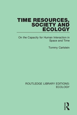Time Resources, Society and Ecology: On the Capacity for Human Interaction in Space and Time - Carlstein, Tommy