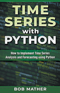 Time Series with Python: How to Implement Time Series Analysis and Forecasting Using Python