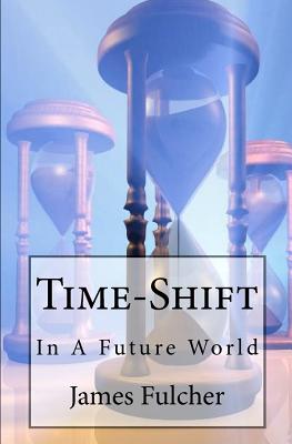 Time-Shift: In A Future World - Fulcher, James