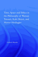Time, Space, and Ethics in the Thought of Martin Heidegger, Watsuji Tetsuro, and Kuki Shuzo