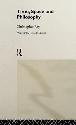 Time, Space and Philosophy - Ray, Christopher