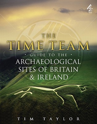 Time Team Guide To The Archaeological Sites Of Britain & Ireland - Taylor, Tim