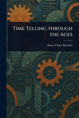 Time Telling Through the Ages - Brearley, Harry Chase