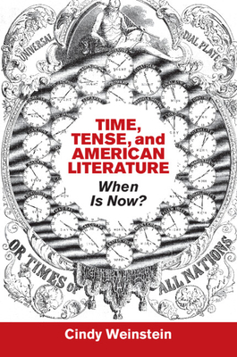 Time, Tense, and American Literature: When Is Now? - Weinstein, Cindy