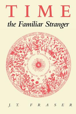 Time, the Familiar Stranger - Fraser, J T