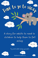 Time To Go To Sleep: A story for adults to read to children to help them fall asleep