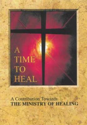 Time to Heal: A Contribution Towards the Ministry of Healing - 