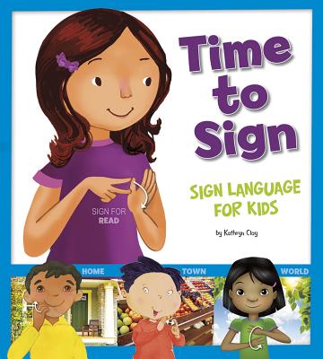 Time to Sign: Sign Language for Kids - Clay, Kathryn, and Sween, Kari (Consultant editor)