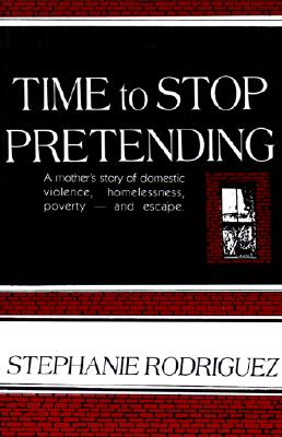 Time to Stop Pretending: A Mothers Story of Domestic Violence, Homelessness, Povertyand Escape - Rodriguez, Stephanie