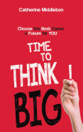 Time to Think Big!: Choose the Best Career and Future for You