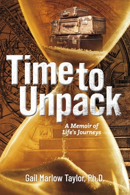 Time to Unpack: A Memoir of Life's Journeys - Taylor Ph D, Gail Marlow