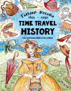 Time Travel History - Fashion Dreams 1800 - 2030: Creative Fun-Schooling Curriculum - Homeschooling Ages 9 to 17