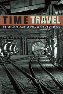 Time Travel: The Popular Philosophy of Narrative - Wittenberg, David