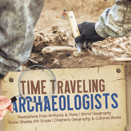 Time Traveling Archaeologists Realizations from Artifacts & Ruins World Geography Social Studies 5th Grade Children's Geography & Cultures Books