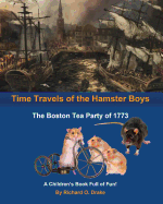 Time Travels of the Hamster Boys - The Boston Tea Party of 1773: A Children's Book Full of Fun!
