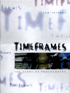 Timeframes: The Story of Photography - Jeffrey, Ian