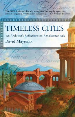 Timeless Cities: An Architect's Reflections on Renaissance Italy - Mayernik, David