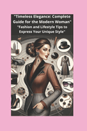 "Timeless Elegance: Complete Guide for the Modern Woman" "Fashion and Lifestyle Tips to Express Your Unique Style"