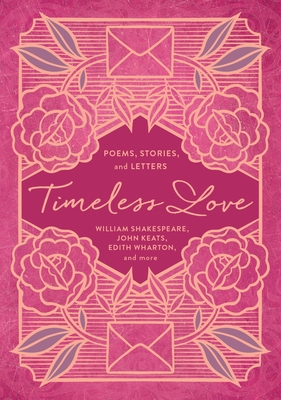 Timeless Love: Poems, Stories, and Letters - Shakespeare, William, and Keats, John, and Wharton, Edith