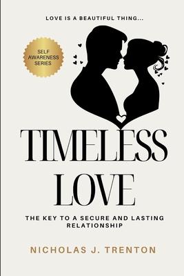 Timeless Love: The Key to a Secure and Lasting Relationship - Trenton, Nicholas J