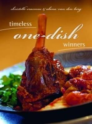 Timeless One-dish Winners: More Than 200 Dishes to Savour and Enjoy - Erasmus, Christelle, and van den Berg, Alana