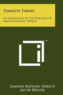 Timeless Torah: An Anthology Of The Writings Of Samson Raphael Hirsch - Hirsch, Samson Raphael, and Breuer, Jacob (Editor), and Breuer, Joseph (Introduction by)