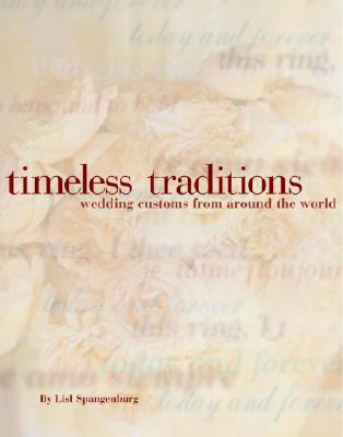 Timeless Traditions: How to Blend Wedding Customs from Around the World Into Your Own Wedding Ceremony - Spangenburg, Lisl, and Clark, Beverly