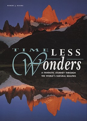 Timeless Wonders: A Fantastic Journey Through the World's Natural Beauties - Moore, Robert