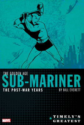 Timely's Greatest: The Golden Age Sub-Mariner by Bill Everett - The Post-War Yea RS Omnibus - Everett, Bill