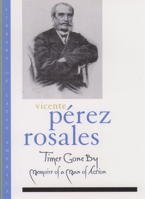 Times Gone by: Memoirs of a Man in Action - Rosales, Vicente Prez, and Polt, John H R, and Loveman, Brian (Introduction by)