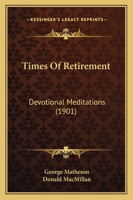 Times of Retirement: Devotional Meditations (1901) - Matheson, George, and MacMillan, Donald