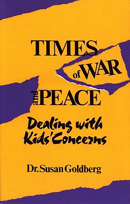 Times of War and Peace: Dealing with Kids' Concerns - Goldberg, Susan, and Geltner, Gail