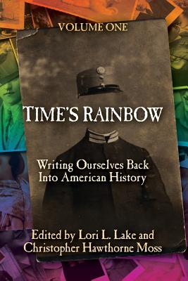 Time's Rainbow: Writing Ourselves Back Into American History - Lake, Lori L (Editor), and Moss, Christopher Hawthorne (Editor)