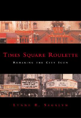 Times Square Roulette: Remaking the City Icon - Sagalyn, Lynne B