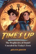 Time's Up: The Prophecies of Daniel Unsealed for Today's Teen
