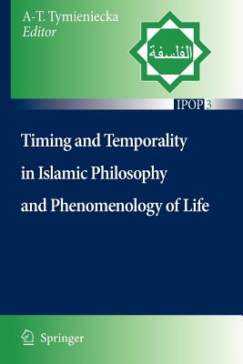 Timing and Temporality in Islamic Philosophy and Phenomenology of Life - Tymieniecka, Anna-Teresa (Editor)