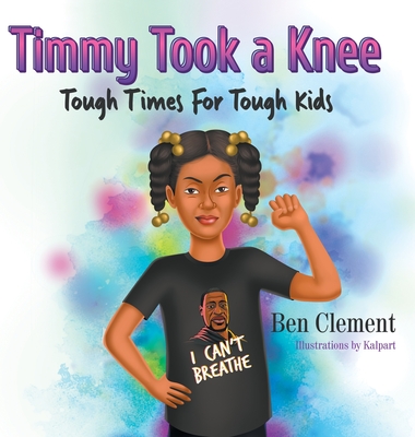 Timmy Took a Knee: Tough Times for Tough Kids - Clement, Ben