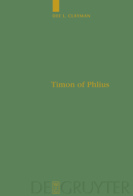 Timon of Phlius: Pyrrhonism Into Poetry - Clayman, Dee L