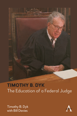 Timothy B. Dyk: The Education of a Federal Judge - Dyk, Timothy B., and Davies, Bill