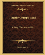 Timothy Crump's Ward: A Story Of American Life