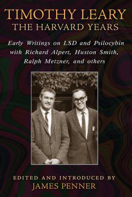 Timothy Leary: The Harvard Years: Early Writings on LSD and Psilocybin with Richard Alpert, Huston Smith, Ralph Metzner, and Others - Penner, James (Editor)