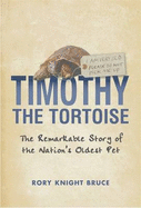 Timothy The Tortoise: The Remarkable Story of the Nations' Oldest Pet