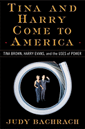 Tina and Harry Come to America: Tina Brown, Harry Evans, and the Uses of Power
