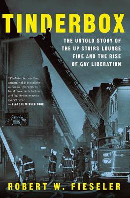 Tinderbox: The Untold Story of the Up Stairs Lounge Fire and the Rise of Gay Liberation - Fieseler, Robert W