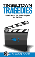 Tinseltown Tragedies: Celebrity Deaths That Rocked Hollywood And The World Vol.3