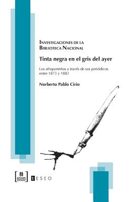 Tinta Negra En El Gris del Ayer: Los Afroportenos a Traves de Sus Periodicos Entre 1873 y 1882 - Cirio, Norberto Pablo