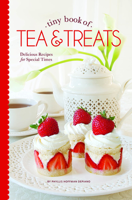 Tiny Book of Tea & Treats: Delicious Recipes for Special Times - DePiano, Phyllis Hoffman (Editor)