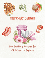 Tiny Chefs' Delight: 30+ Exciting Recipes for Children to Explore