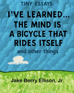 Tiny Essays: I've Learned the Mind is a Bicycle That Rides Itself and Other Things